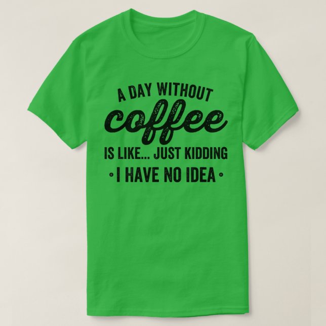 Camiseta um dia sem café é como se eu estivesse brincando (Frente do Design)