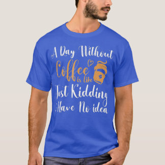 Camiseta Um dia sem café é como se eu não tivesse