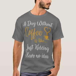 Camiseta Um dia sem café é como se eu não tivesse