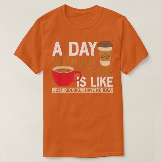 Camiseta Um dia sem café é como, só brincando que eu tenho. (Frente do Design)