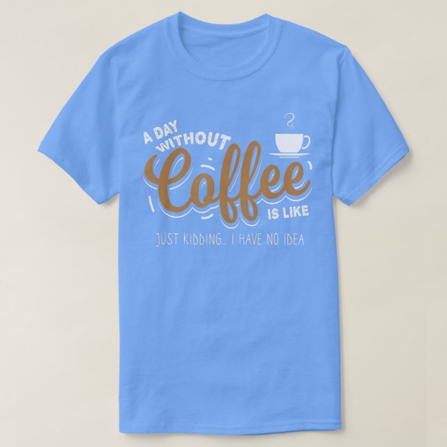 Camiseta Um dia sem café está brincando de presente de aman (Frente do Design)