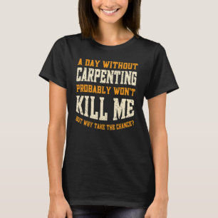 Camiseta Um Dia Sem Carpintaria para Homens Mulheres Carpin