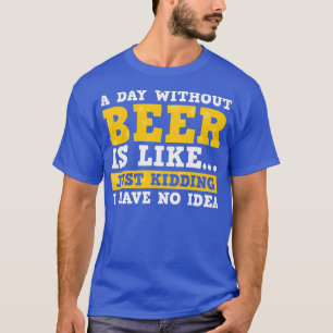 Camiseta Um Dia Sem Cerveja É Como Brincar Que Não Tenho