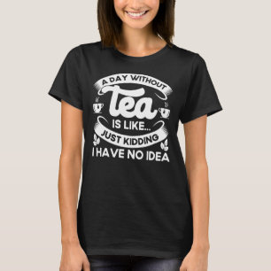 Camiseta Um Dia Sem Chá Só Brincando Não Tenho Ideia De Chá