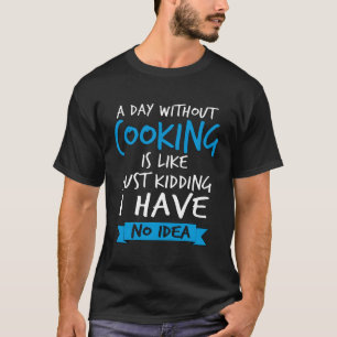 Camiseta Um Dia Sem Cozinhar É Como Um Chef Engraçado Grita