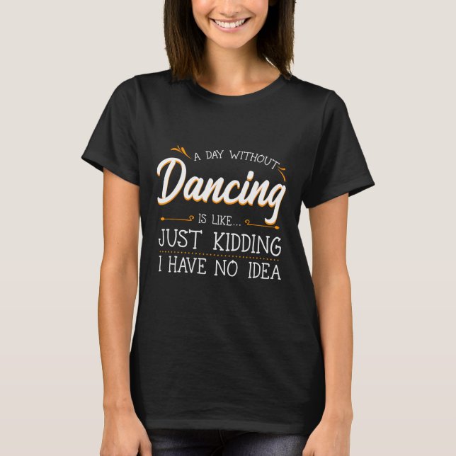 Camiseta Um Dia Sem Dançar É Como Brincar Que Eu Tenho (Frente)