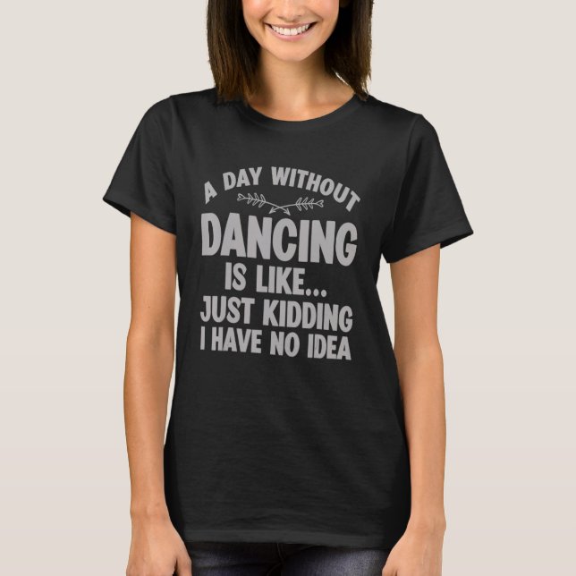Camiseta Um Dia Sem Dançar É Como Dançarino Dançarino Gir (Frente)