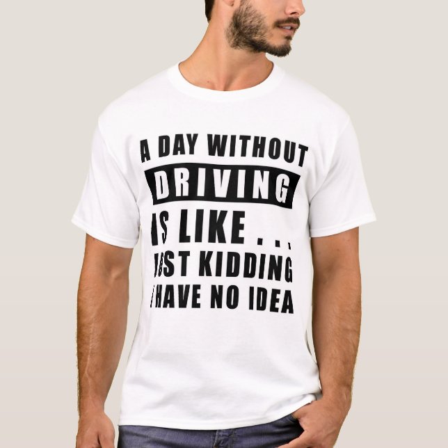 Camiseta Um dia sem Dirigir é como.. só brincando Eu te (Frente)