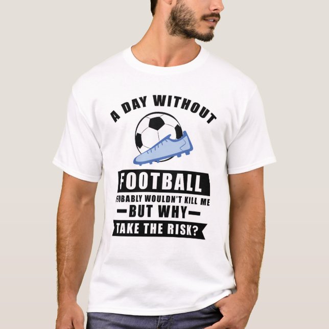 Camiseta Um dia sem Futebol provavelmente não me mataria (Frente)