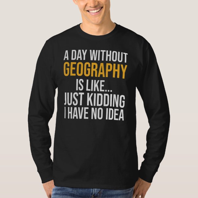Camiseta Um Dia Sem Geografia É Como (Frente)