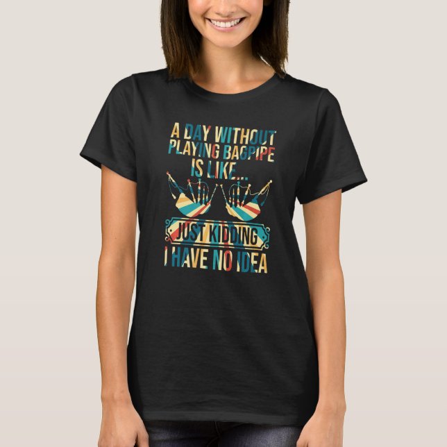 Camiseta Um Dia Sem Jogar Bagpipe Jogando - Bagaço Engraçad (Frente)