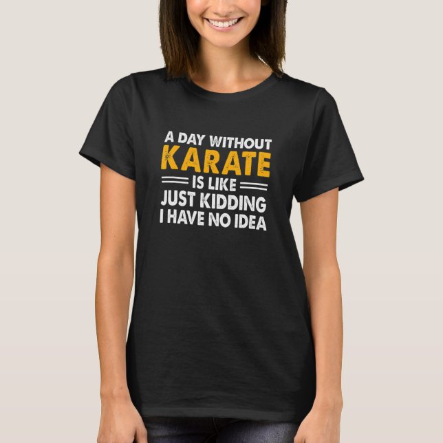 Camiseta Um Dia Sem Karate É Como Só Brincando Eu Não Tenho (Frente)