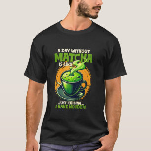 Camiseta Um Dia Sem Matcha É Como Brincar Que Eu Não Tenho