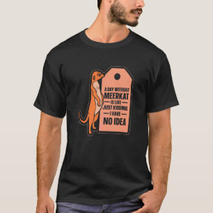 Camiseta Um Dia Sem Meerkat É Como Meerkat