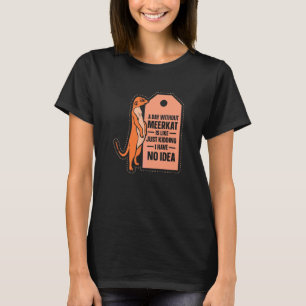Camiseta Um Dia Sem Meerkat É Como Meerkat