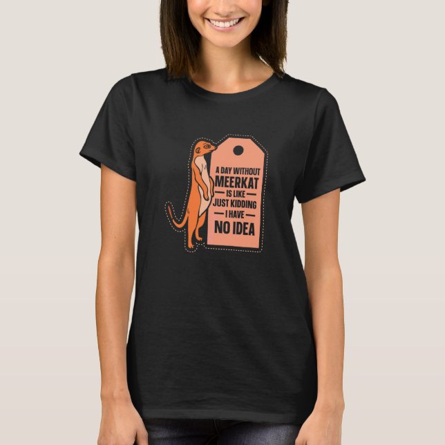 Camiseta Um Dia Sem Meerkat É Como Meerkat (Frente)