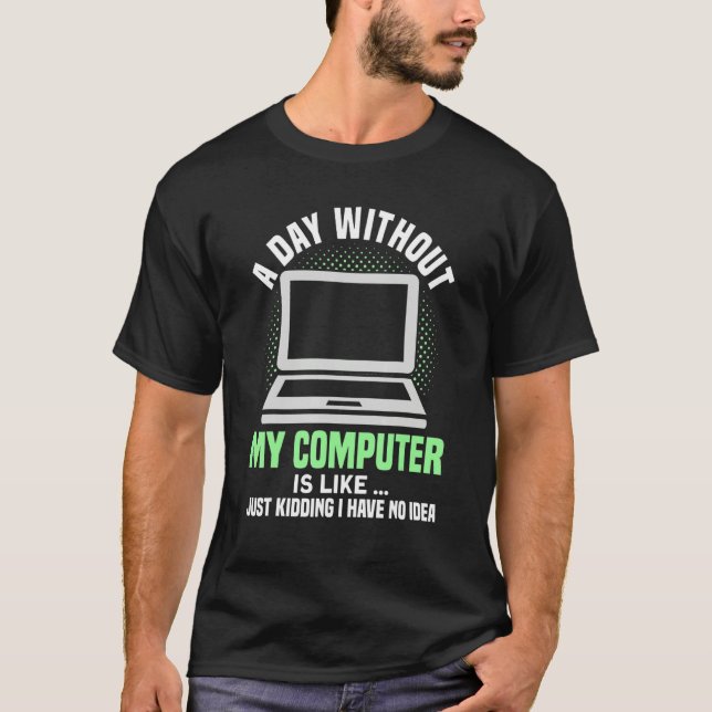 Camiseta Um dia sem meu computador é como  Não faço ideia (Frente)