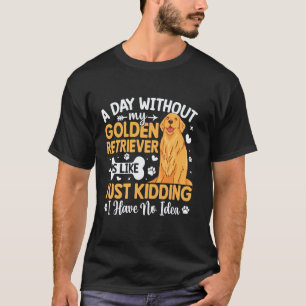 Camiseta Um Dia Sem Meu Golden Retriever É Como Só Uma Cria