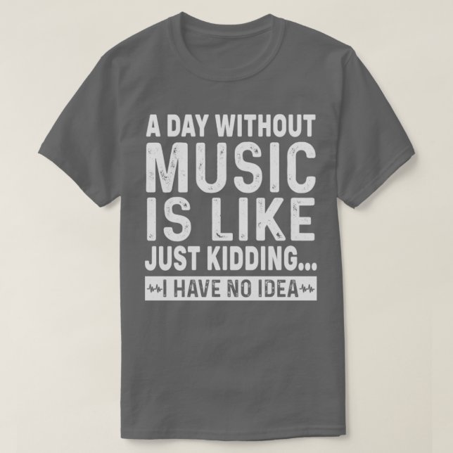 Camiseta Um dia sem música é como se eu estivesse brincando (Frente do Design)