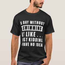 Camiseta Um dia sem nadar é como... só brincando que eu ten