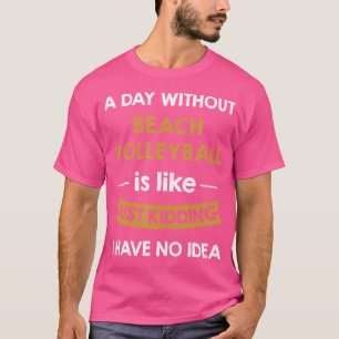 Camiseta Um Dia Sem O Meu Voleibol De Praia É Como Uma Cria