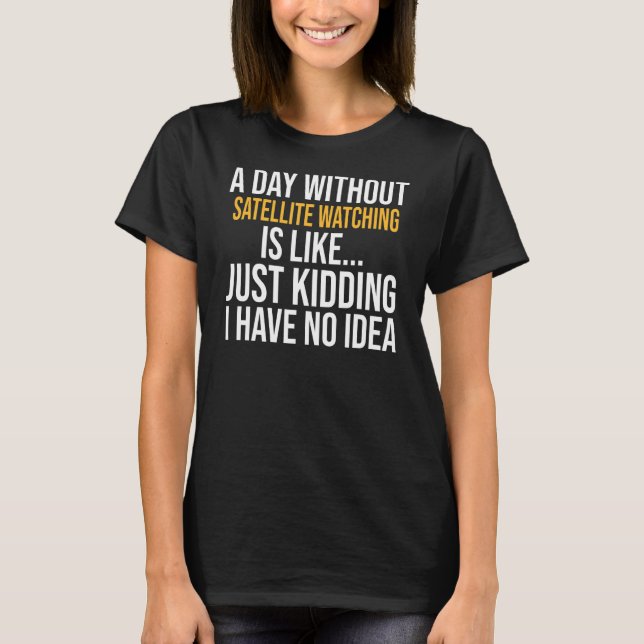Camiseta Um Dia Sem Olhar Por Satélite É Como (Frente)