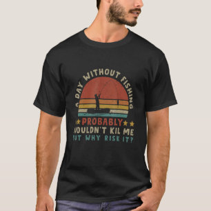Camiseta Um dia sem pesca, provavelmente não me vai Matar,
