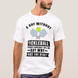 Camiseta Um dia sem Pickleball provavelmente não me mataria
