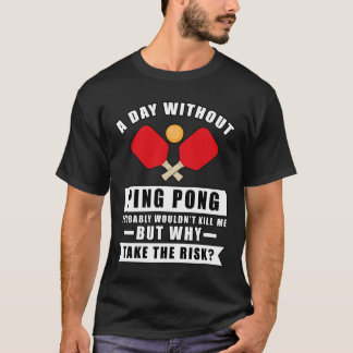 Camiseta Um dia sem Ping Pong provavelmente não me mataria