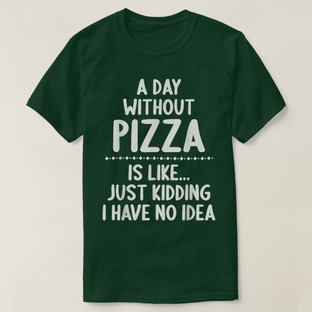 Camiseta Um Dia Sem Pizza É Como Brincar Que Não Tenho (Frente do Design)