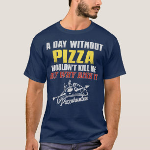 Camiseta Um Dia Sem PizzaTeto Engraçado De Foodie Para Home
