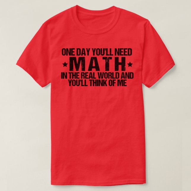Camiseta Um Dia Você Precisará De Matemática No Mundo Real  (Frente do Design)