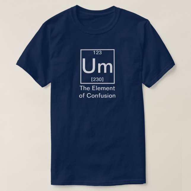 Camiseta Um... Elemento da Confusão Química Engraçada T-Shi (Frente do Design)
