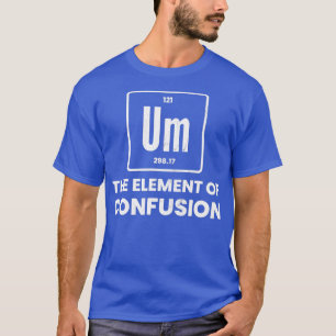 Camiseta Um Elemento Da Quimia De Confusão Chem Periódica