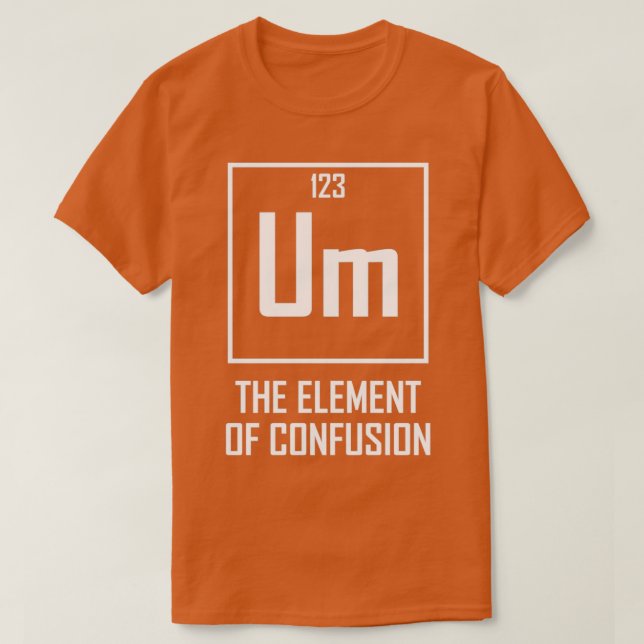 Camiseta Um Elemento de Confusão Engraçado Elemento Químico (Frente do Design)