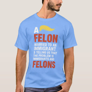 CAMISETA UM FELON CASADO COM UM IMIGRANTE NOS DIZ QUE