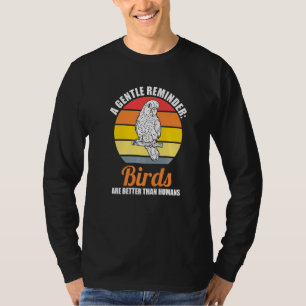 Camiseta um lembrete gentil os pássaros são melhores Birdin