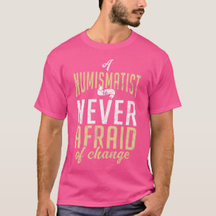 Camiseta Um Numismata Nunca Tem Medo Da Mudança Moeda Col