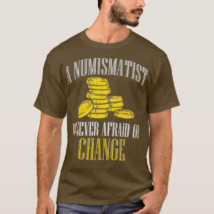 Camiseta Um Numismatista Nunca Tem Medo De Mudar A Moeda