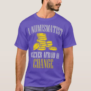 Camiseta Um Numismatista Nunca Tem Medo De Mudar A Moeda