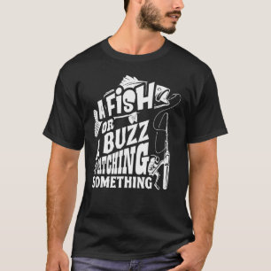 Camiseta Um Peixe Ou Um Zumbido Estou Pegando Algo Pesca