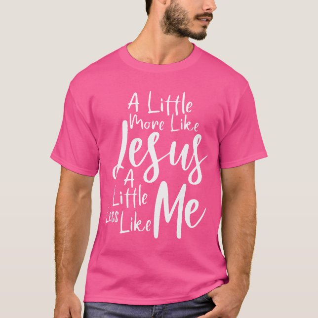 Camiseta Um Pouco Mais Como Jesus E Menos Como Eu (Frente)