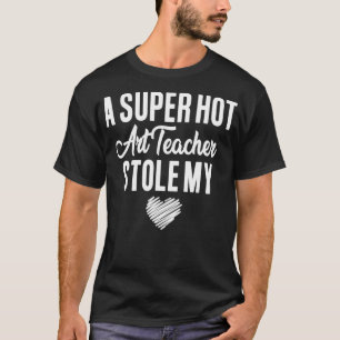 Camiseta Um Professor De Arte Super Quente Roubou Meu Coraç