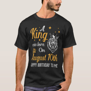 Camiseta Um Rei Foi Nascer Em 10 De Agosto Feliz Aniversári