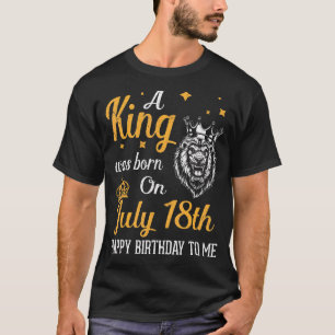 Camiseta Um Rei Foi Nascer Em 18 De Julho Feliz Aniversário