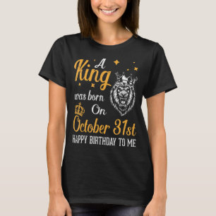 Camiseta Um Rei Foi Nascer Em 31 De Outubro Feliz Aniversár