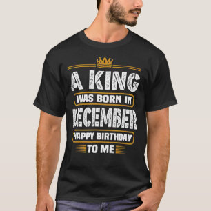 Camiseta Um Rei Foi Nascer Em Dezembro Feliz Aniversário Pa