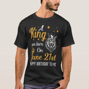 Camiseta Um Rei Foi Nascer No Dia 21 De Junho Feliz Anivers