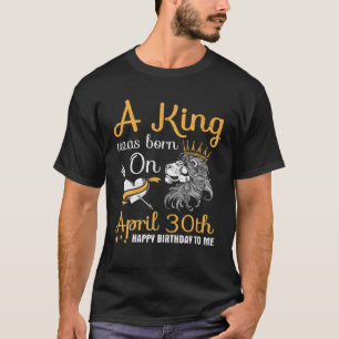 Camiseta Um Rei Foi Nascer No Parabéns 30 de Abril.