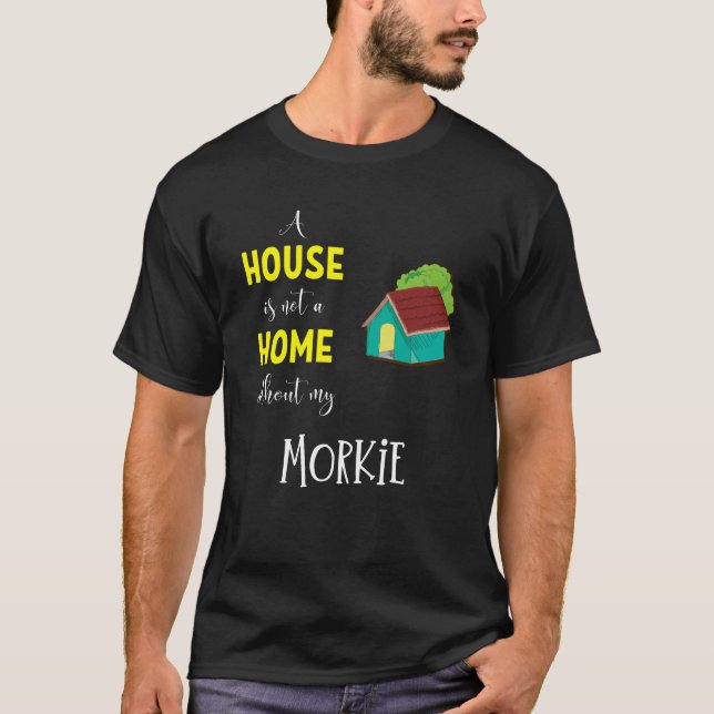 Camiseta Uma Casa Não É Uma Casa Sem O Meu Morkie - Morkie  (Frente)